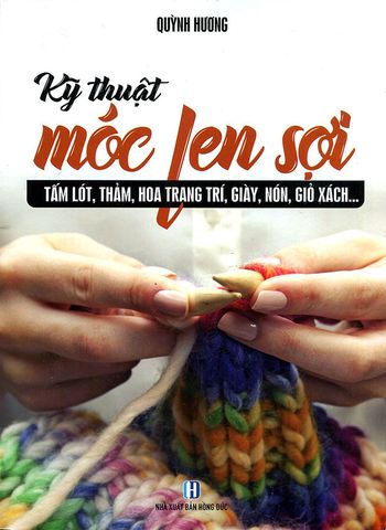 Kỹ Thuật Móc Len Sợi - Tấm Lót, Thảm, Hoa Trang Trí, Giày, Nón, Giỏ Xách...