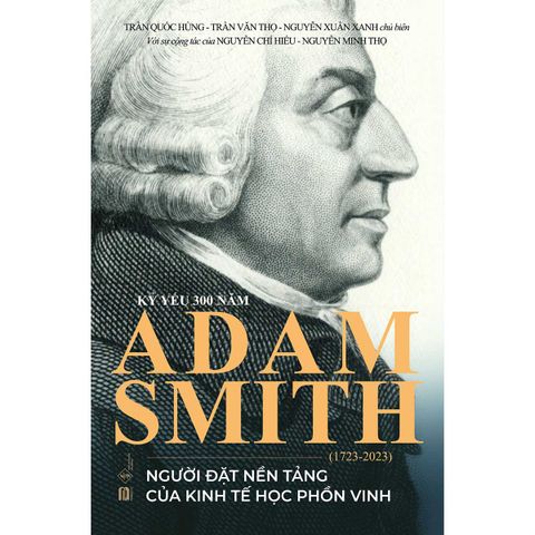 Kỷ Yếu 300 Năm Adam Smith (1723 - 2023): Người Đặt Nền Tảng Của Kinh Tế Học Phồn Vinh