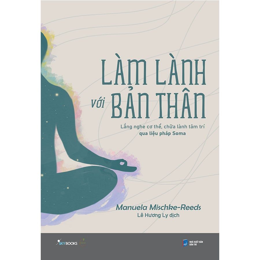 Làm Lành Với Bản Thân: Lắng Nghe Cơ Thể, Chữa Lành Tâm Trí Qua Liệu Pháp Soma
