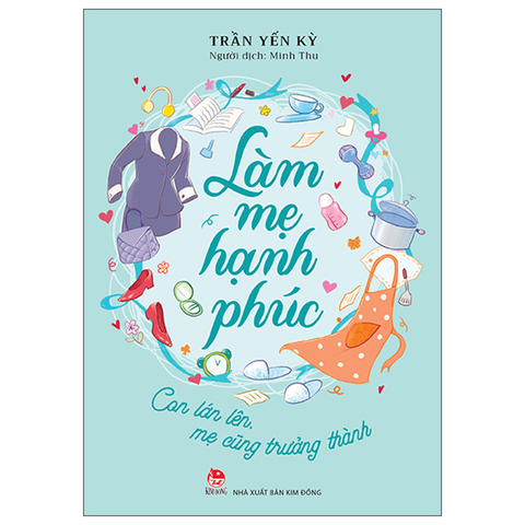 Làm Mẹ Hạnh Phúc - Con Lớn Lên, Mẹ Cũng Trưởng Thành