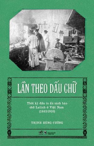 Lần Theo Dấu Chữ - Thời Kỳ Đầu In Ấn Sách Báo Chữ Latinh Ở Việt Nam (1862-1920)