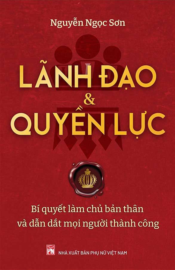 Lãnh Đạo Và Quyền Lực - Bí Quyết Làm Chủ Bản Thân Và Dẫn Dắt Mọi Người Thành Công
