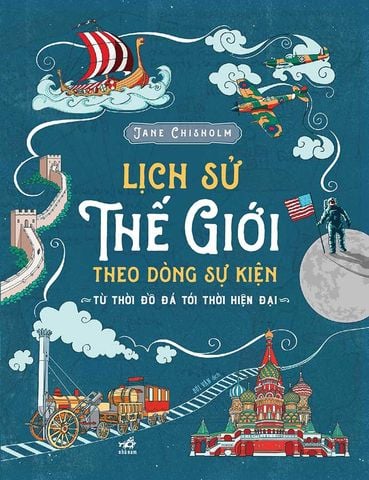 Lịch Sử Thế Giới Theo Dòng Sự Kiện - Từ Thời Đồ Đá Tới Thời Hiện Đại (Tái bản năm 2023)