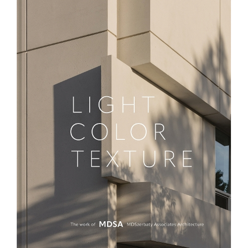 Light, Color, Texture: The Work of MDSA MDSzerbaty Associates Architecture