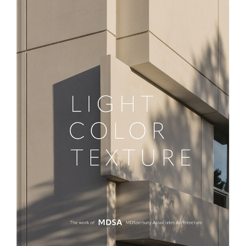 Light, Color, Texture: The Work of MDSA MDSzerbaty Associates Architecture
