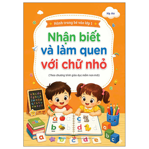 Hành Trang Bé Vào Lớp 1 - Nhận Biết Và Làm Quen Với Chữ Nhỏ (Theo Chương Trình Giáo Dục Mới)