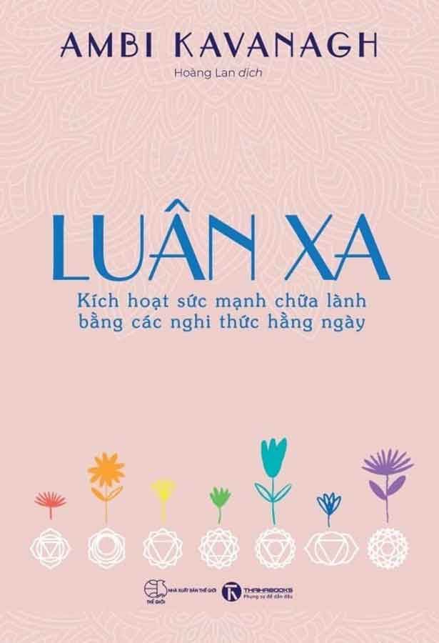 Luân Xa: Kích Hoạt Sức Mạnh Chữa Lành Bằng Các Nghi Thức Hằng Ngày