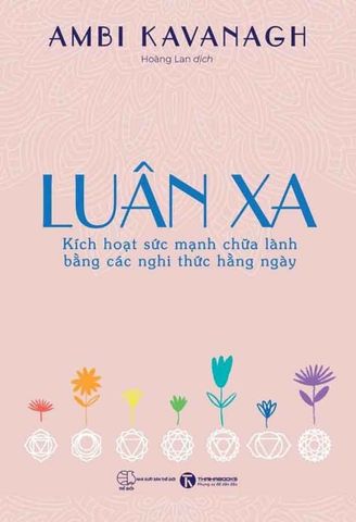 Luân Xa: Kích Hoạt Sức Mạnh Chữa Lành Bằng Các Nghi Thức Hằng Ngày