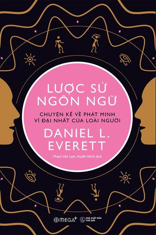 Lược Sử Ngôn Ngữ - Chuyện Kể Về Phát Minh Vĩ Đại Nhất Của Loài Người