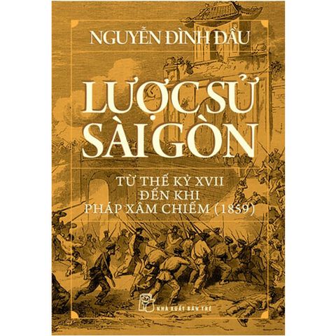Lược Sử Sài Gòn Từ Thế Kỷ XVII Đến Khi Pháp Xâm Chiếm (1859)