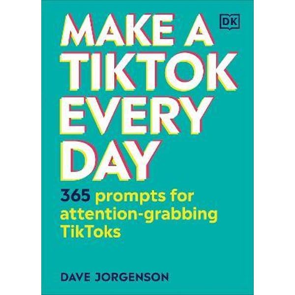 Make A TikTok Every Day : 365 Prompts For Attention-Grabbing TikToks
