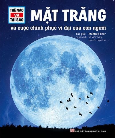 Thế Nào Và Tại Sao - Mặt Trăng Và Cuộc Chinh Phục Vĩ Đại Của Con Người