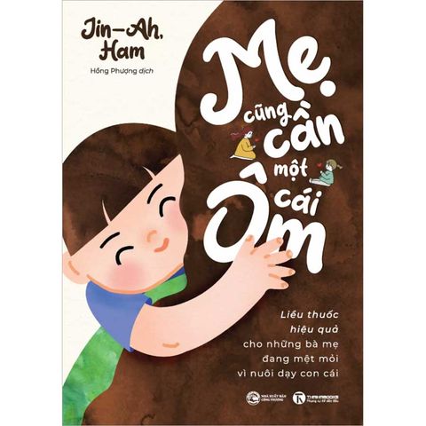 Mẹ Cũng Cần Một Cái Ôm - Liều Thuốc Hiệu Quả Cho Những Bà Mẹ Đang Mệt Mỏi Vì Nuôi Dạy Con Cái