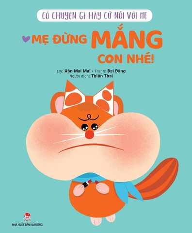 Có Chuyện Gì Hãy Cứ Nói Với Mẹ - Mẹ Đừng Mắng Con Nhé!