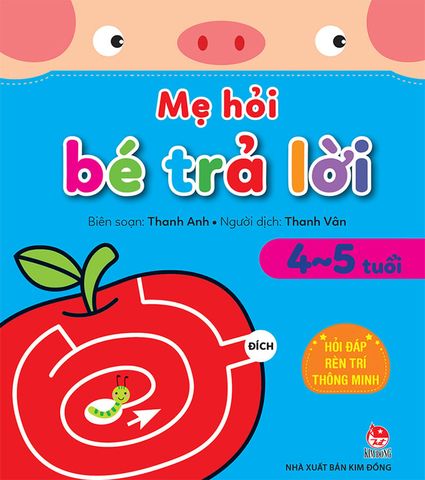 Mẹ Hỏi Bé Trả Lời - Hỏi Đáp Rèn Trí Thông Minh 4-5 Tuổi (Tái bản năm 2021)