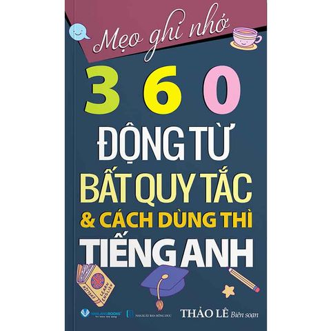 Mẹo Ghi Nhớ 360 Động Từ Bất Quy Tắc Và Cách Dùng Thì Tiếng Anh (Tái bản năm 2025)