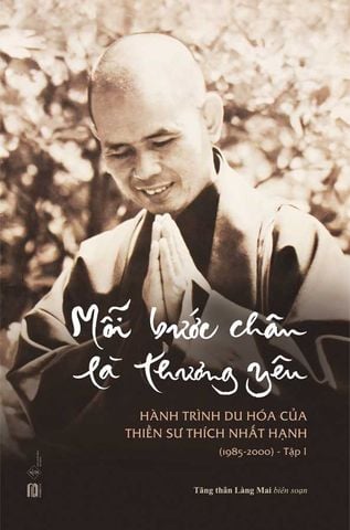 Mỗi Bước Chân Là Thương Yêu - Tập 1: Hành Trình Du Hóa Của Thiền Sư Thích Nhất Hạnh (1985-2000)