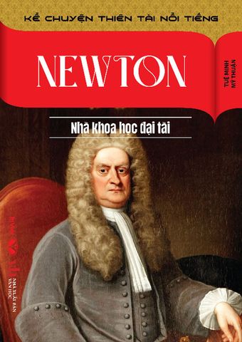 Kể Chuyện Thiên Tài Nổi Tiếng - Newton - Nhà Khoa Học Đại Tài