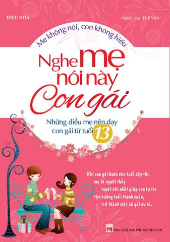 Nghe Mẹ Nói Này Con Gái - Những Điều Mẹ Nên Dạy Con Gái Từ Tuổi 13 (Tái bản năm 2022)