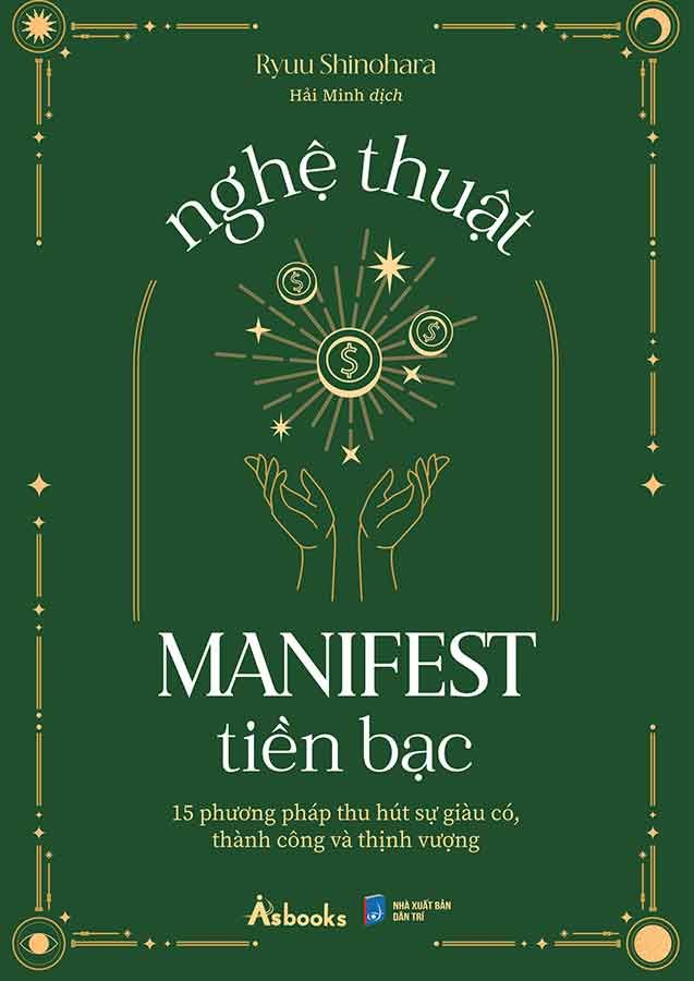 Nghệ Thuật Manifest Tiền Bạc - 15 Phương Pháp Thu Hút Sự Giàu Có, Thành Công Và Thịnh Vượng