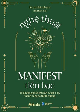 Nghệ Thuật Manifest Tiền Bạc - 15 Phương Pháp Thu Hút Sự Giàu Có, Thành Công Và Thịnh Vượng