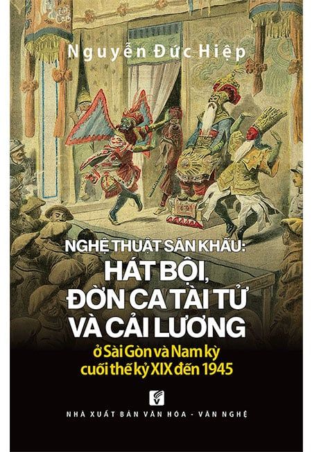 Nghệ Thuật Sân Khấu: Hát Bội, Đờn Ca Tài Tử Và Cải Lương Ở Sài Gòn Và Nam Kỳ Cuối Thế Kỷ XIX Đến 1945