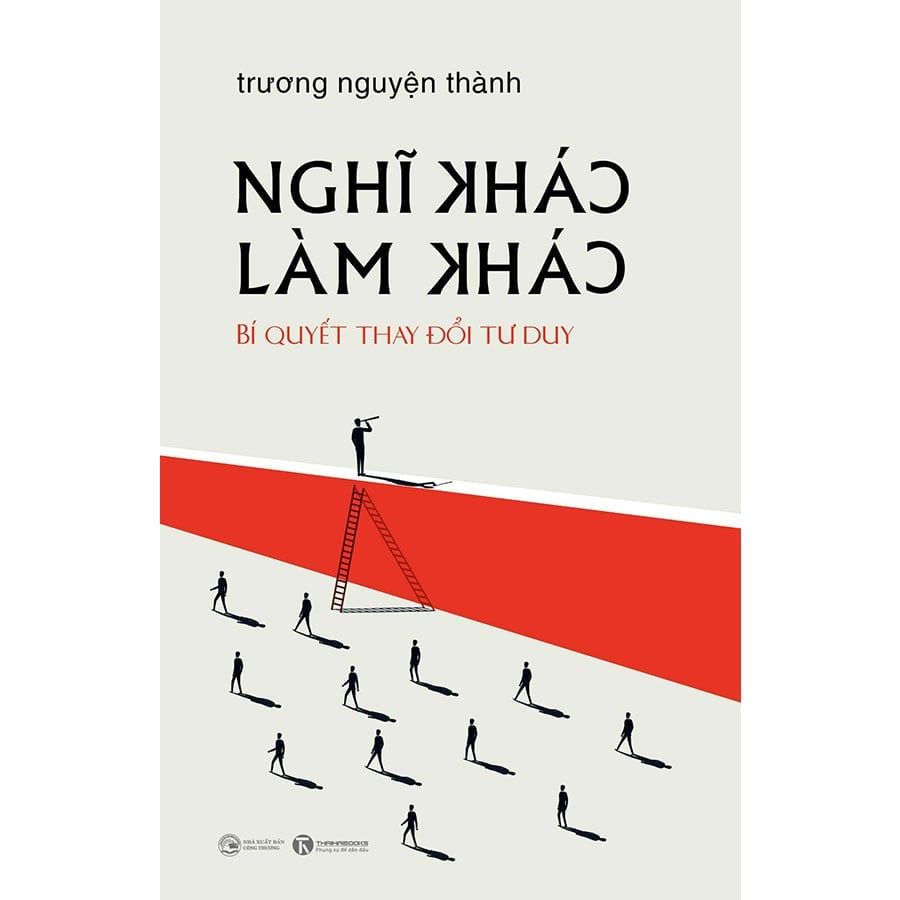 Nghĩ Khác, Làm Khác - Bí Quyết Thay Đổi Tư Duy