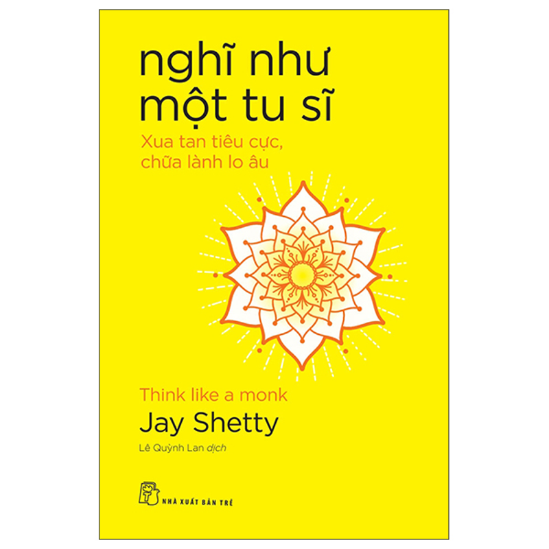Nghĩ Như Một Tu Sĩ: Xua Tan Tiêu Cực, Chữa Lành Lo Âu