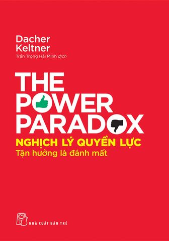 The Power Paradox - Nghịch Lý Quyền Lực: Tận Hưởng Là Đánh Mất