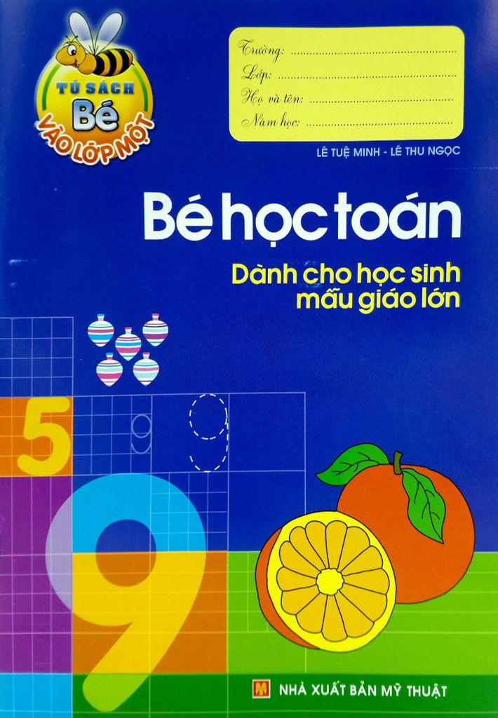 BÉ HỌC TOÁN DÀNH CHO HỌC SINH MẪU GIÁO LỚN-TỦ SÁCH BÉ VÀO LỚP 1