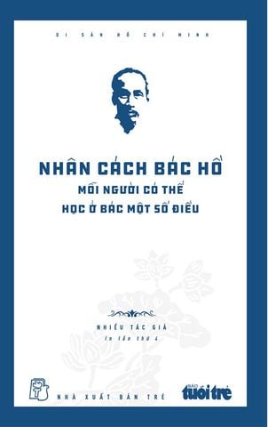 Nhân Cách Bác Hồ - Mỗi Người Có Thể Học Ở Bác Một Số Điều