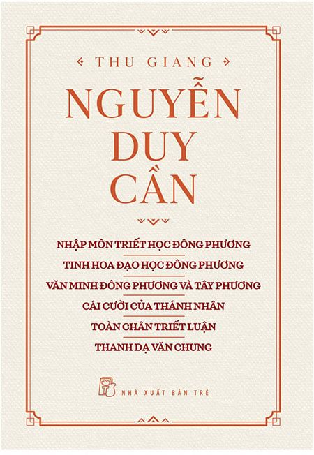 Thu Giang Nguyễn Duy Cần: Nhập Môn Triết Học Đông Phương - Tinh Hoa Đạo Học Đông Phương - Văn Minh Đông Phương Và Tây Phương - Cái Cười Của Thánh Nhân - Toàn Chân Triết Luận - Thanh Dạ Văn Chung