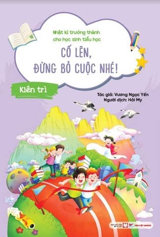 Nhật Kí Trưởng Thành Cho Học Sinh Tiểu Học - Cố Lên, Đừng Bỏ Cuộc Nhé! - Kiên Trì