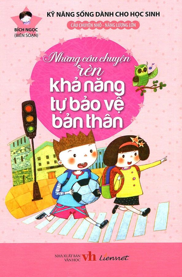 Kỹ Năng Sống Dành Cho Học Sinh - Những Câu Chuyện Rèn Khả Năng Tự Bảo Vệ Bản Thân