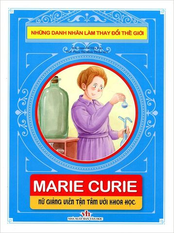 Những Danh Nhân Làm Thay Đổi Thế Giới - Marie Curie - Nữ Giảng Viên Tận Tâm Với Khoa Học