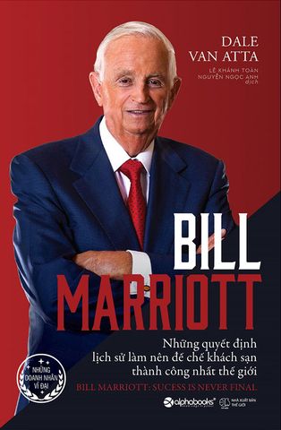 Những Doanh Nhân Vĩ Đại - Bill Marriott - Những Quyết Định Lịch Sử Làm Nên Đế Chế Khách Sạn Thành Công Nhất Thế Giới