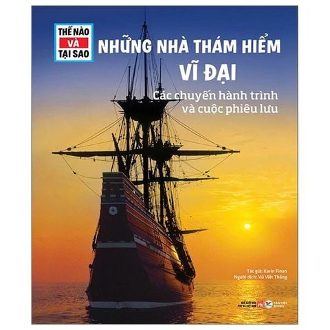 Thế Nào Và Tại Sao - Những Nhà Thàm Hiểm Vĩ Đại - Các Chuyến Hành Trình Và Cuộc Phiêu Lưu
