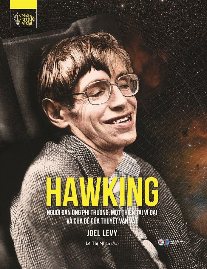 Những Trí Tuệ Vĩ Đại - Hawking - Người Đàn Ông Phi Thường, Một Thiên Tài Vĩ Đại Và Cha Đẻ Của Thuyết Vạn Vật