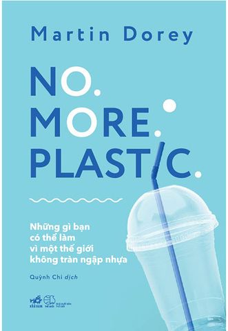 No. More. Plastic. - Những Gì Bạn Có Thể Làm Vì Một Thế Giới Không Tràn Ngập Nhựa