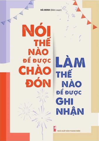 Nói Thế Nào Để Được Chào Đón, Làm Thế Nào Để Được Ghi Nhận (Tái bản năm 2023)