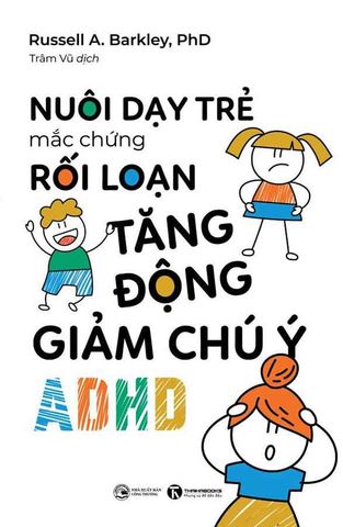 Nuôi Dạy Trẻ Mắc Chứng Rối Loạn Tăng Động Giảm Chú Ý (ADHD)
