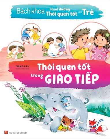 Bách Khoa Nuôi Dưỡng Thói Quen Tốt Cho Trẻ - Thói Quen Tốt Trong Giao Tiếp (Tái bản năm 2022)