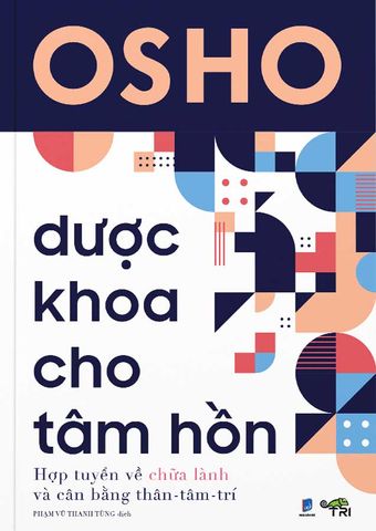 Osho: Dược Khoa Cho Tâm Hồn - Hợp Tuyển Về Chữa Lành Và Cân Bằng Thân-Tâm-Trí