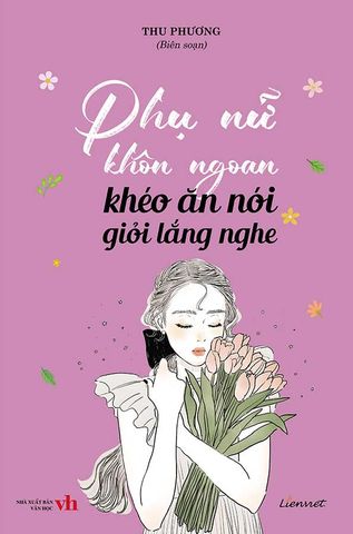 Phụ Nữ Khôn Ngoan Khéo Ăn Nói Giỏi Lắng Nghe