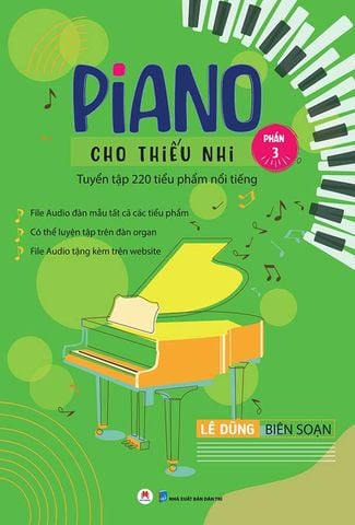 Piano Cho Thiếu Nhi - Tuyển Tập 220 Tiểu Phẩm Nổi Tiếng - Phần 3 (Tái bản năm 2023)