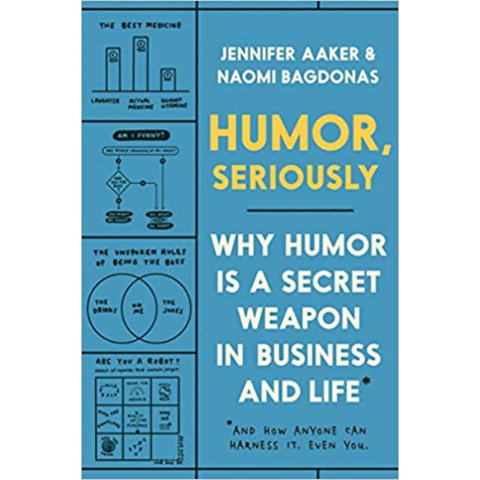 Humor, Seriously: Why Humor Is a Secret Weapon in Business and Life (And how anyone can harness it. Even you.)