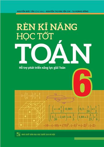 Rèn Kĩ Năng Học Tốt Toán Lớp 6 (Hỗ trợ phát triển năng lực giải toán)