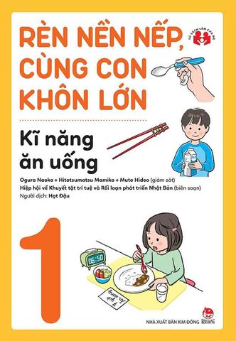 Rèn Nền Nếp, Cùng Con Khôn Lớn - Tập 1: Kĩ Năng Ăn Uống