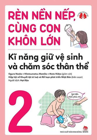 Rèn Nền Nếp, Cùng Con Khôn Lớn - Tập 2: Kĩ Năng Giữ Vệ Sinh Và Chăm Sóc Thân Thể