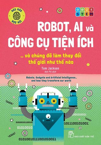 Háo Hức Học Hỏi - Robot, AI Và Công Cụ Tiện Ích... Và Chúng Đã Làm Thay Đổi Thế Giới Như Thé Nào